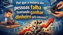 Por que a maioria das pessoas falha tentando ganhar dinheiro pela internet?